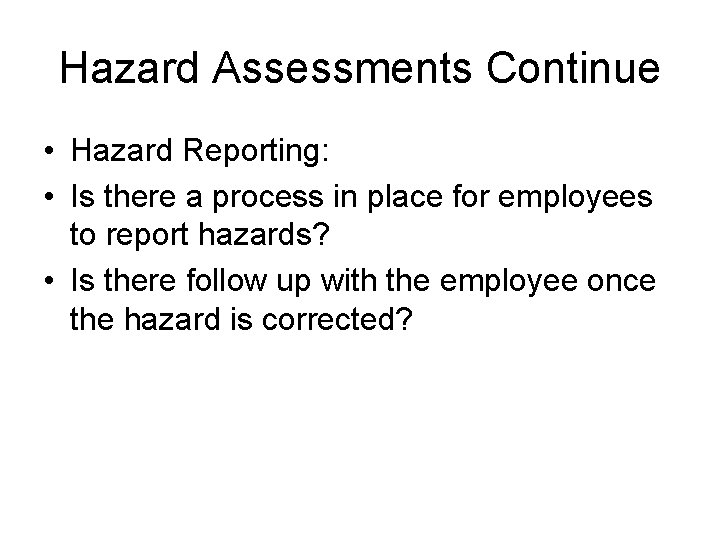 Hazard Assessments Continue • Hazard Reporting: • Is there a process in place for