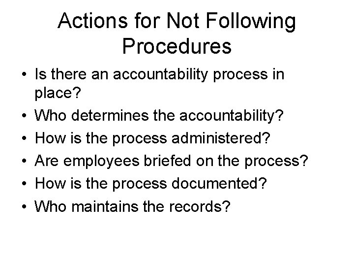 Actions for Not Following Procedures • Is there an accountability process in place? •