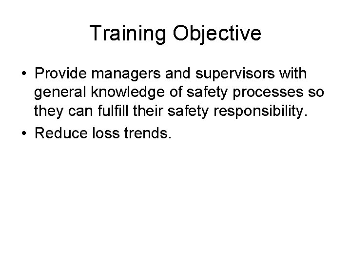 Training Objective • Provide managers and supervisors with general knowledge of safety processes so