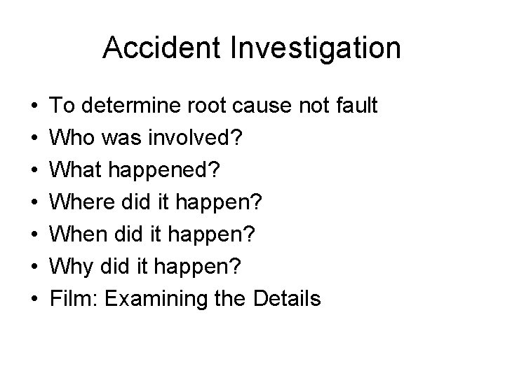 Accident Investigation • • To determine root cause not fault Who was involved? What