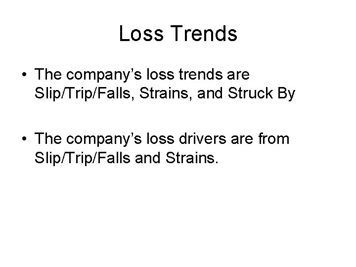 Loss Trends • The company’s loss trends are Slip/Trip/Falls, Strains, and Struck By •