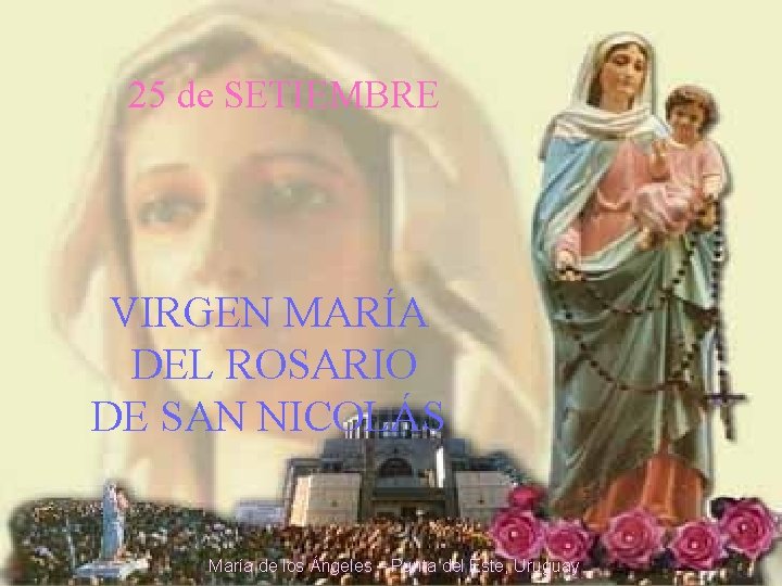 25 de SETIEMBRE VIRGEN MARÍA DEL ROSARIO DE SAN NICOLÁS María de los Ángeles