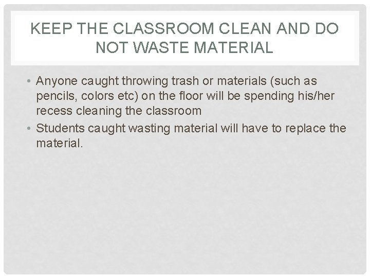 KEEP THE CLASSROOM CLEAN AND DO NOT WASTE MATERIAL • Anyone caught throwing trash