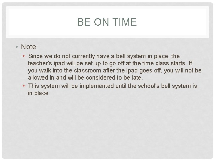 BE ON TIME • Note: • Since we do not currently have a bell