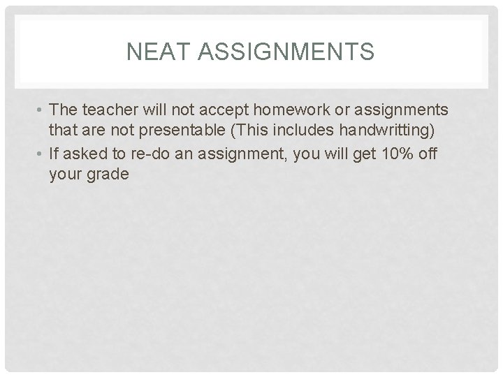 NEAT ASSIGNMENTS • The teacher will not accept homework or assignments that are not