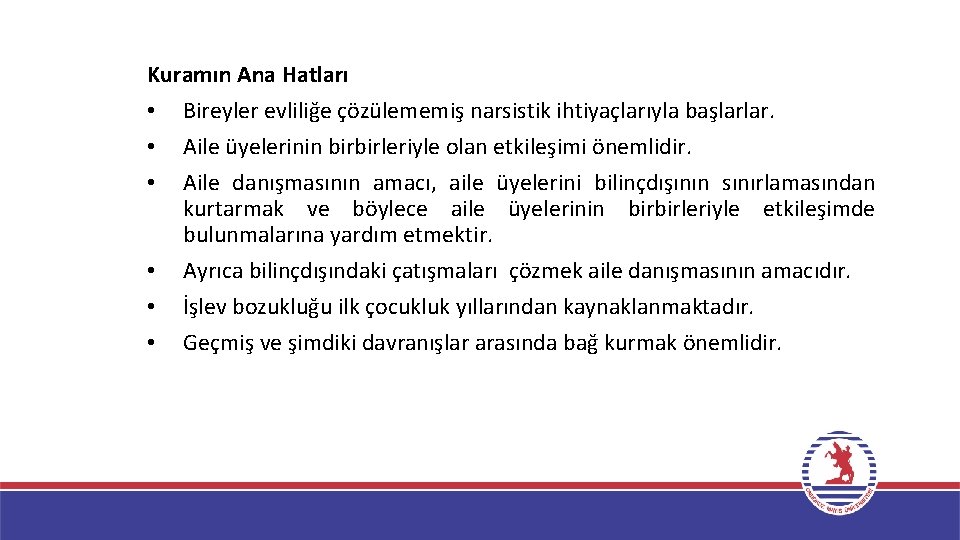 Kuramın Ana Hatları • Bireyler evliliğe çözülememiş narsistik ihtiyaçlarıyla başlarlar. • Aile üyelerinin birbirleriyle