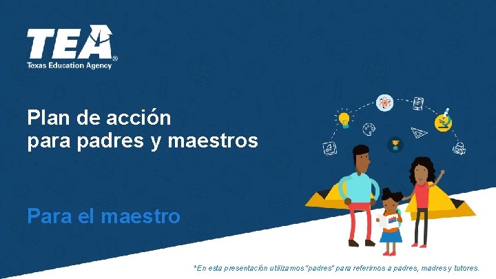 Plan de acción para padres y maestros Para el maestro *En esta presentación utilizamos