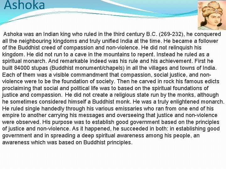 Ashoka was an Indian king who ruled in the third century B. C. (269