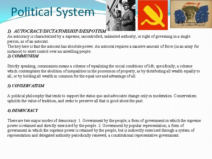 Political System 1) AUTOCRACY/DICTATORSHIP/DESPOTISM An autocracy is characterized by a supreme, uncontrolled, unlimited authority,