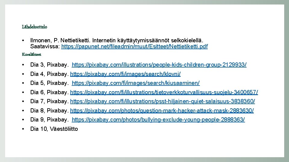 Lähdeluettelo • Ilmonen, P. Nettietiketti. Internetin käyttäytymissäännöt selkokielellä. Saatavissa: https: //papunet. net/fileadmin/muut/Esitteet/Nettietiketti. pdf Kuvalähteet