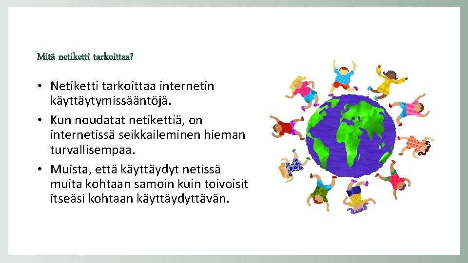 Mitä netiketti tarkoittaa? • Netiketti tarkoittaa internetin käyttäytymissääntöjä. • Kun noudatat netikettiä, on internetissä