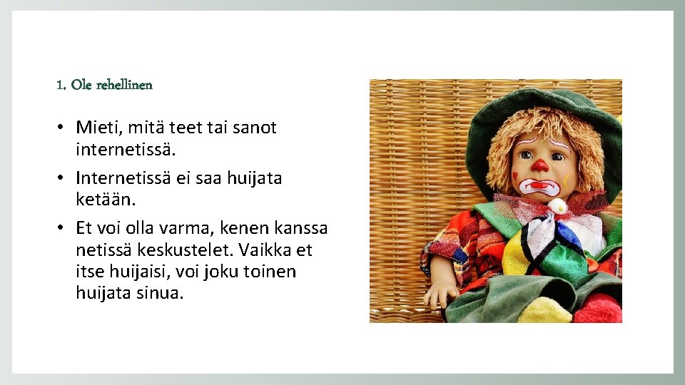 1. Ole rehellinen • Mieti, mitä teet tai sanot internetissä. • Internetissä ei saa