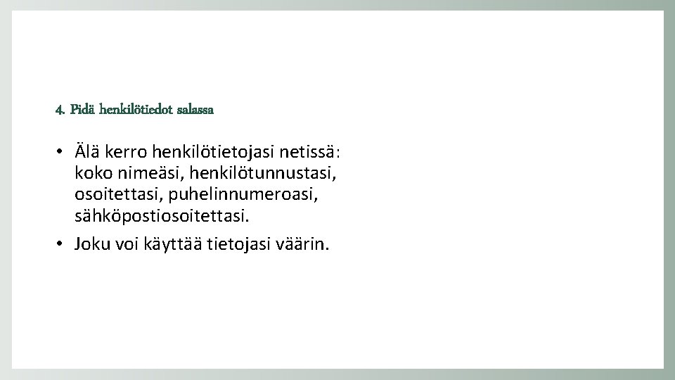 4. Pidä henkilötiedot salassa • Älä kerro henkilötietojasi netissä: koko nimeäsi, henkilötunnustasi, osoitettasi, puhelinnumeroasi,
