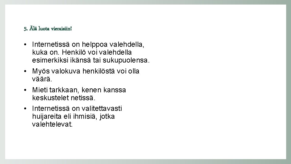 5. Älä luota vieraisiin! • Internetissä on helppoa valehdella, kuka on. Henkilö voi valehdella