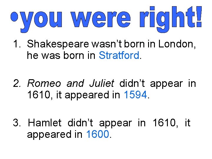 1. Shakespeare wasn’t born in London, he was born in Stratford. 2. Romeo and