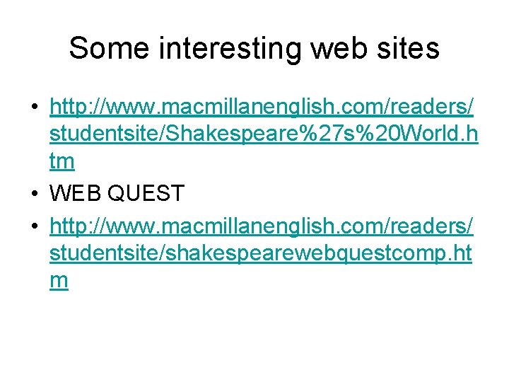 Some interesting web sites • http: //www. macmillanenglish. com/readers/ studentsite/Shakespeare%27 s%20 World. h tm
