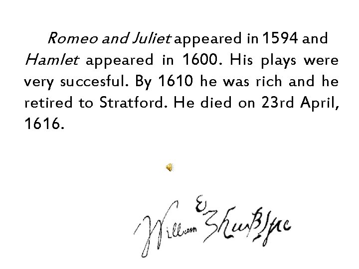 Romeo and Juliet appeared in 1594 and Hamlet appeared in 1600. His plays were