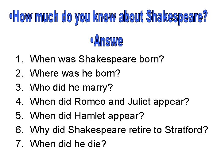 1. 2. 3. 4. 5. 6. 7. When was Shakespeare born? Where was he