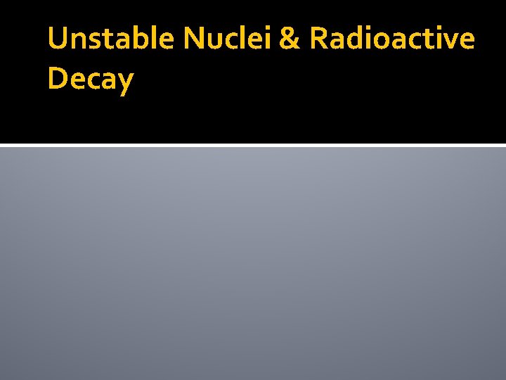 Unstable Nuclei & Radioactive Decay 