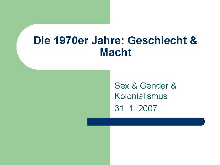 Die 1970 er Jahre: Geschlecht & Macht Sex & Gender & Kolonialismus 31. 1.