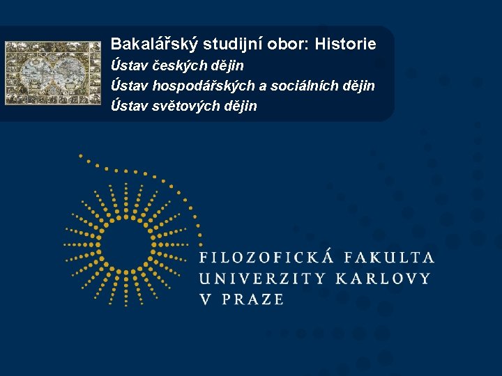 Bakalářský studijní obor: Historie Ústav českých dějin Ústav hospodářských a sociálních dějin Ústav světových