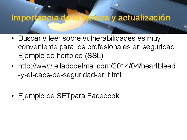 Importancia de la lectura y actualización • Buscar y leer sobre vulnerabilidades es muy
