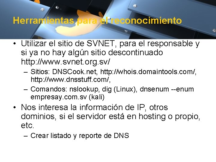 Herramientas para el reconocimiento • Utilizar el sitio de SVNET, para el responsable y