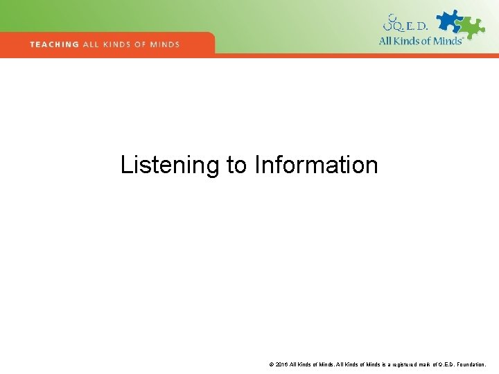 Listening to Information © 2016 All Kinds of Minds is a registered mark of
