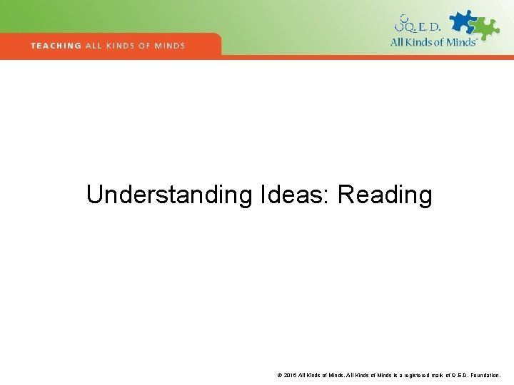 Understanding Ideas: Reading © 2016 All Kinds of Minds is a registered mark of