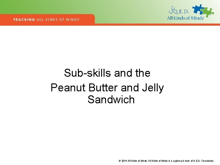 Sub-skills and the Peanut Butter and Jelly Sandwich © 2016 All Kinds of Minds