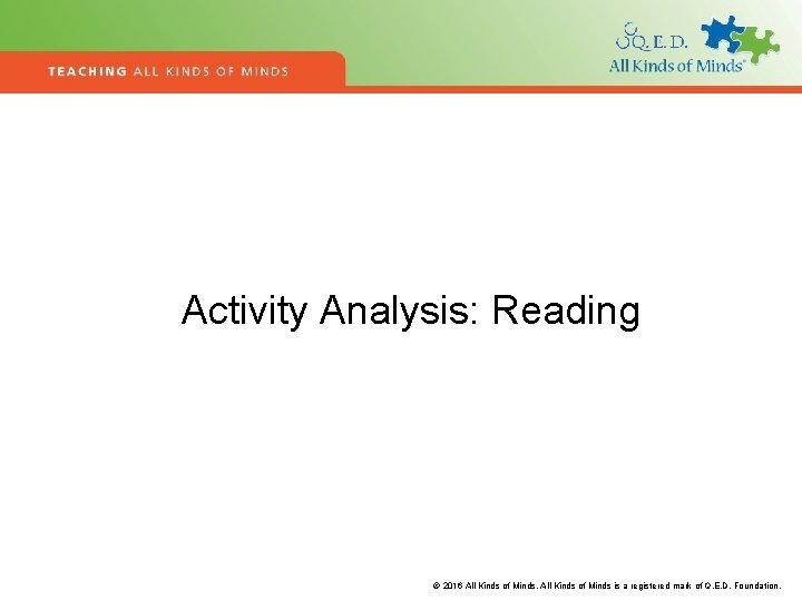 Activity Analysis: Reading © 2016 All Kinds of Minds is a registered mark of