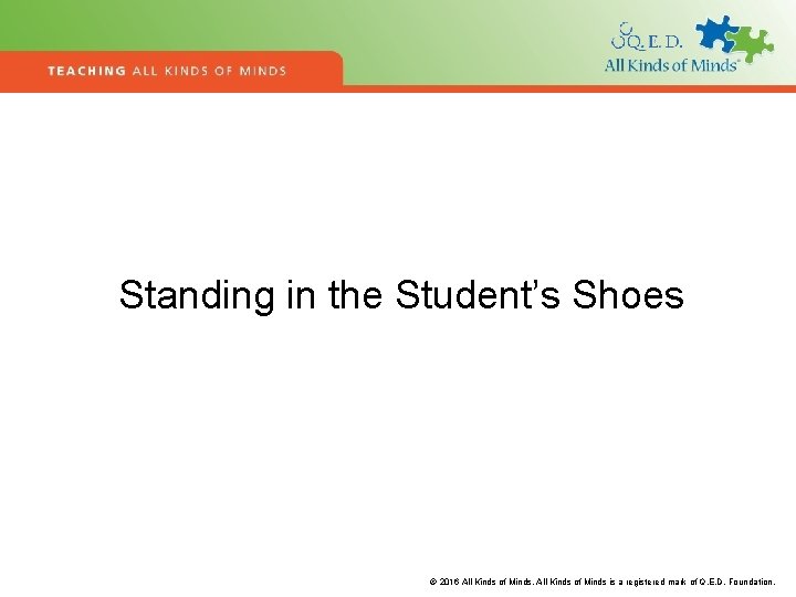 Standing in the Student’s Shoes © 2016 All Kinds of Minds is a registered