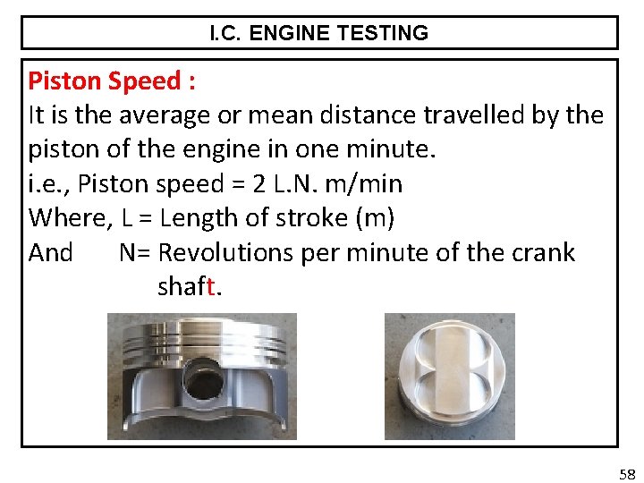 I. C. ENGINE TESTING Piston Speed : It is the average or mean distance