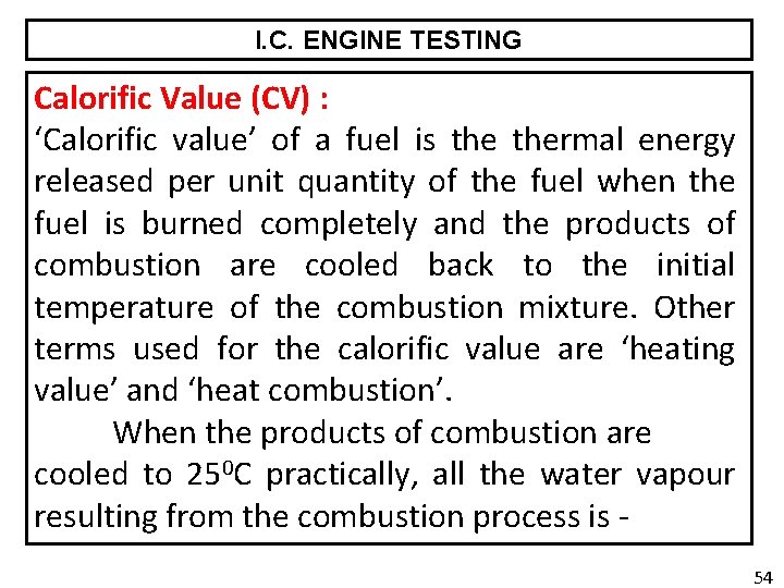 I. C. ENGINE TESTING Calorific Value (CV) : ‘Calorific value’ of a fuel is