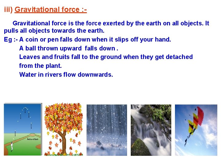 iii) Gravitational force : Gravitational force is the force exerted by the earth on