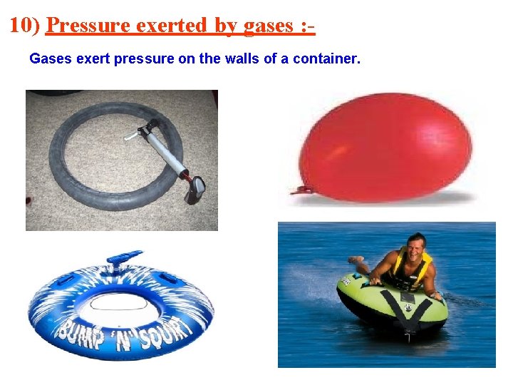 10) Pressure exerted by gases : Gases exert pressure on the walls of a