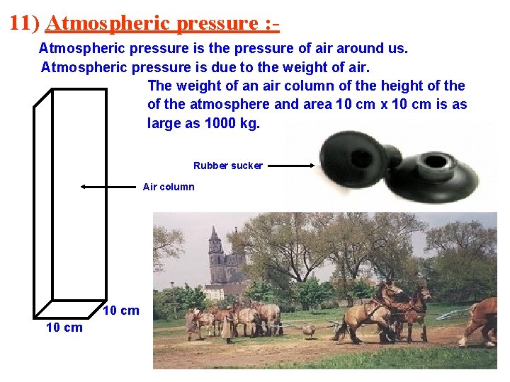 11) Atmospheric pressure : Atmospheric pressure is the pressure of air around us. Atmospheric