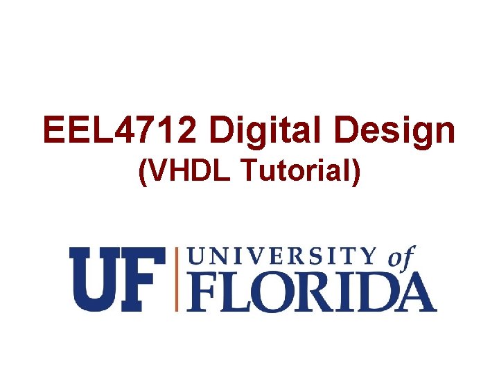 EEL 4712 Digital Design (VHDL Tutorial) 