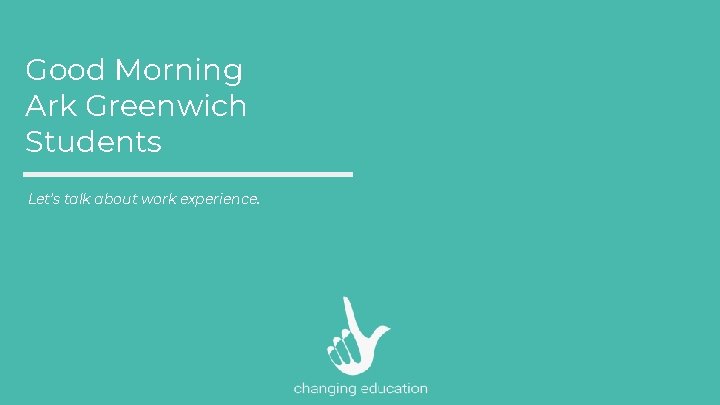 Good Morning Ark Greenwich Students Let’s talk about work experience. 