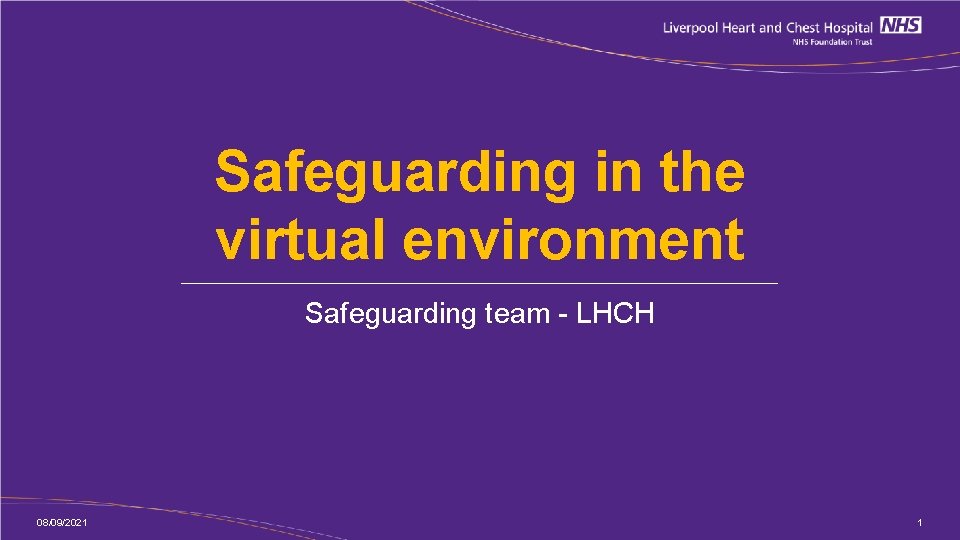 Safeguarding in the virtual environment Safeguarding team - LHCH 08/09/2021 1 