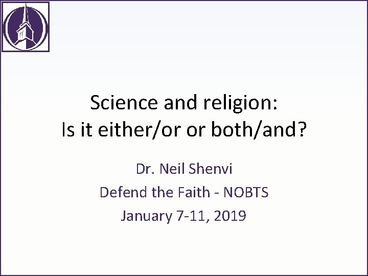 Science and religion: Is it either/or or both/and? Dr. Neil Shenvi Defend the Faith