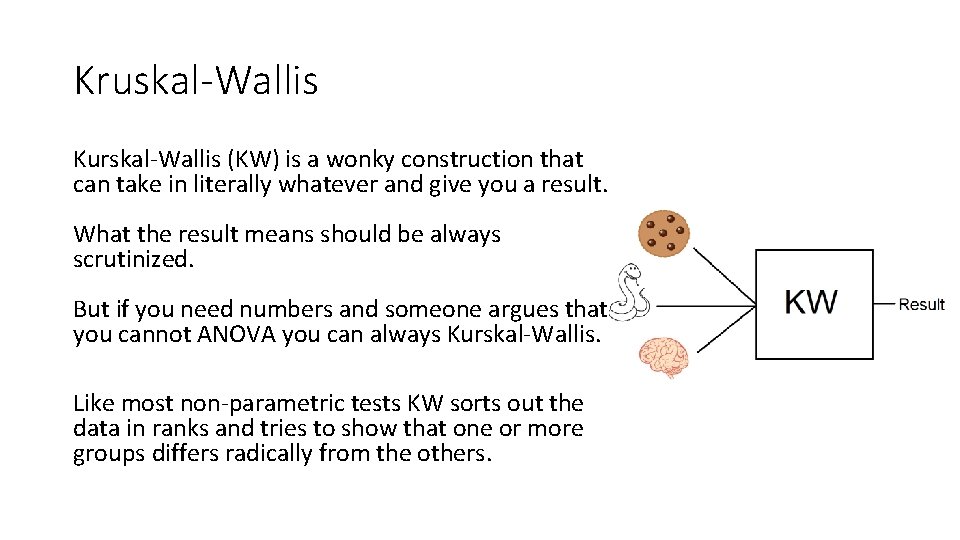 Kruskal-Wallis Kurskal-Wallis (KW) is a wonky construction that can take in literally whatever and