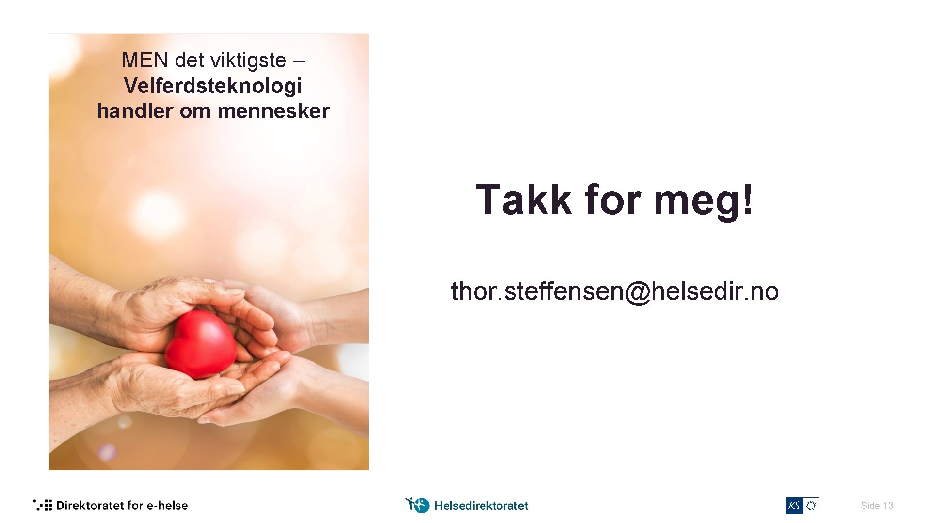 MEN det viktigste – Velferdsteknologi handler om mennesker Takk for meg! thor. steffensen@helsedir. no