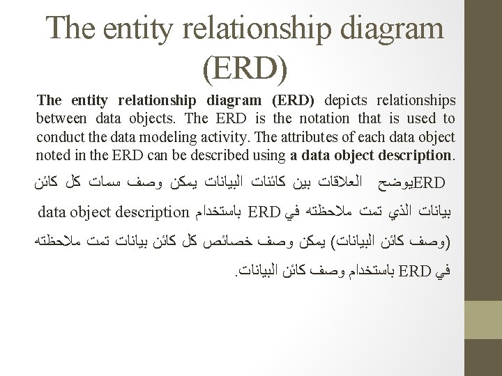 The entity relationship diagram (ERD) depicts relationships between data objects. The ERD is the