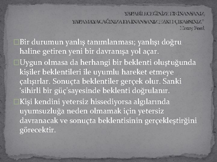 YAPABİLECEĞİNİZE DE İNANSANIZ, YAPAMAYACAĞINIZA DA İNANSANIZ HAKLI ÇIKARSINIZ. ” Henry Ford �Bir durumun yanlış