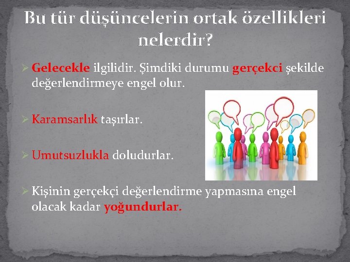 Bu tür düşüncelerin ortak özellikleri nelerdir? Ø Gelecekle ilgilidir. Şimdiki durumu gerçekci şekilde değerlendirmeye