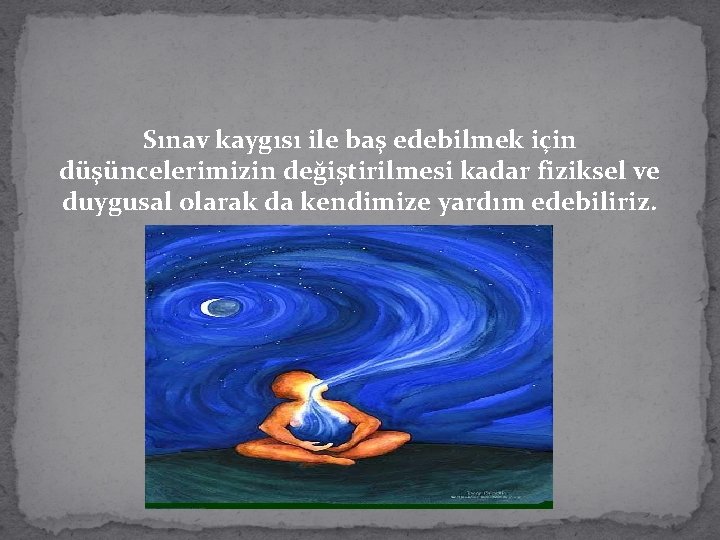 Sınav kaygısı ile baş edebilmek için düşüncelerimizin değiştirilmesi kadar fiziksel ve duygusal olarak da