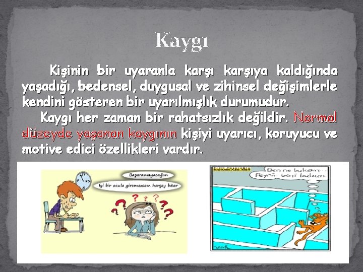 Kaygı Kişinin bir uyaranla karşıya kaldığında yaşadığı, bedensel, duygusal ve zihinsel değişimlerle kendini gösteren