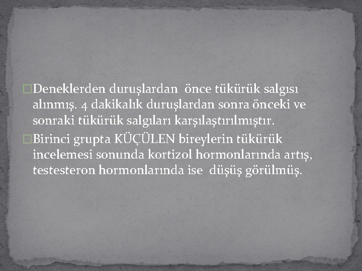 �Deneklerden duruşlardan önce tükürük salgısı alınmış. 4 dakikalık duruşlardan sonra önceki ve sonraki tükürük