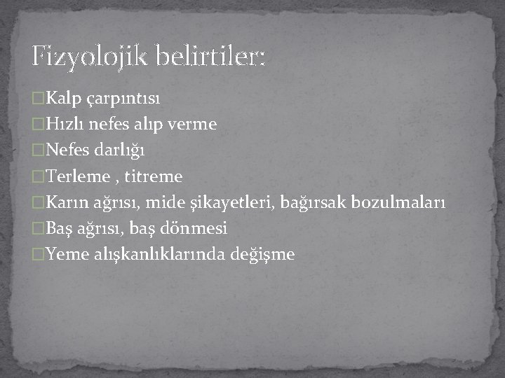 Fizyolojik belirtiler: �Kalp çarpıntısı �Hızlı nefes alıp verme �Nefes darlığı �Terleme , titreme �Karın